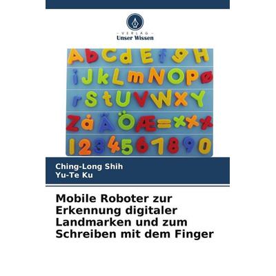Mobile Roboter zur Erkennung digitaler Landmarken und zum Schreiben mit dem Finger, Taschenbuch von Ching-Long Shih,Yu-Te Ku, Verlag Unser Wissen,