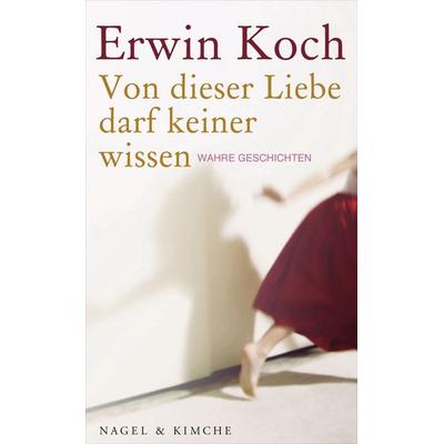 Von dieser Liebe darf keiner wissen, Gebundene Ausgabe von Erwin Koch, Nagel & Kimche