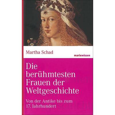 Die berühmtesten Frauen der Weltgeschichte, Gebundene Ausgabe von Martha Schad, Marix Verlag ein Imprint von Verlagshaus Römerweg