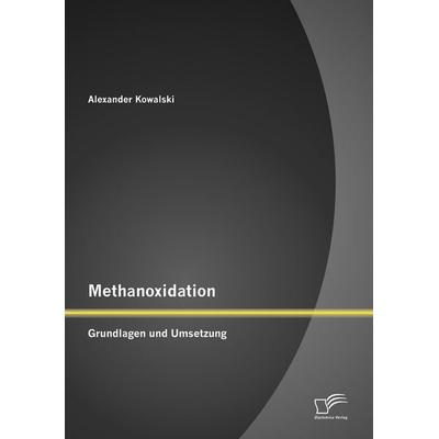 Methanoxidation: Grundlagen und Umsetzung, Taschenbuch von Alexander Kowalski, Diplomica Verlag GmbH, 978-3-8428-7800-6