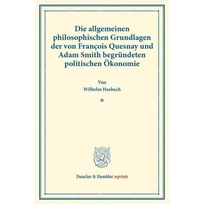 Die allgemeinen philosophischen Grundlagen der von François Quesnay und Adam Smith begründeten politischen Ökonomie., Taschenbuch von Wilhelm Hasbach,