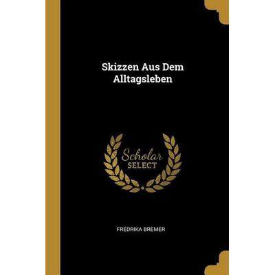 Skizzen Aus Dem Alltagsleben, Taschenbuch von Fredrika Bremer, Creative Media Partners, LLC, 978-0-270-18515-7