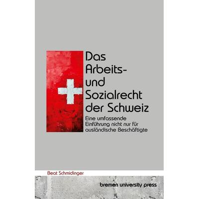 Das Arbeits- und Sozialrecht der Schweiz, Taschenbuch von Beat Schmidinger, Bremen University Press, 978-3-690-35217-8