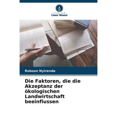 Die Faktoren, die die Akzeptanz der ökologischen Landwirtschaft beeinflussen, Taschenbuch von Robson Nyirenda, Verlag Unser Wissen, 978-620-7-42422-1