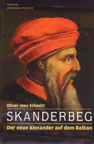 Schmitt, Oliver Jens - Skanderbeg: Der neue Alexander auf dem Balkan - Preis vom 17.10.2026 19:25:27 h