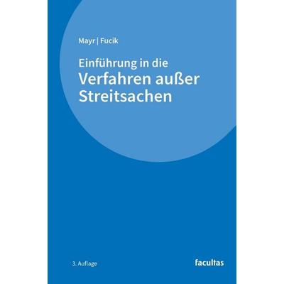 Einführung in die Verfahren außer Streitsachen, Taschenbuch von Peter G. Mayr,Robert Fucik, Facultas, 978-3-7089-2668-1
