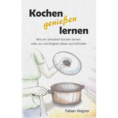 Kochen genießen lernen, Taschenbuch von Fabian Wagner, BoD – Books on Demand, 978-3-7460-6241-9