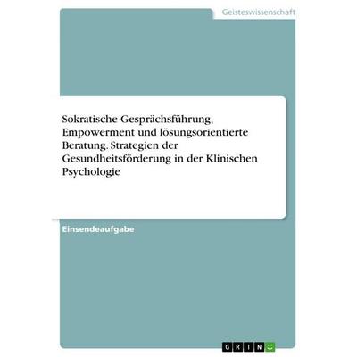 Sokratische Gesprächsführung, Empowerment und lösungsorientierte Beratung. Strategien der Gesundheitsförderung in der Klinischen Psychologie,
