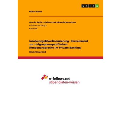 Insolvenzgeldvorfinanzierung - Kernelement zur zielgruppenspezifischen Kundenansprache im Private Banking, Taschenbuch von Oliver Borm, GRIN,