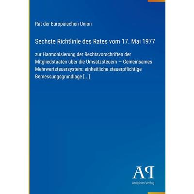 Sechste Richtlinle des Rates vom 17. Mai 1977, Gebundene Ausgabe von Rat der Europäischen Union, Antiphon Verlag, 978-3-387-80259-7