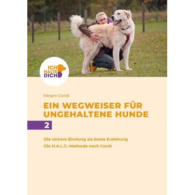 Die sichere Bindung ist die beste Erziehung. Die H.A.L.T.-Methode nach Cordt: Mensch-Hund-Bindung gestalten, Gebundene Ausgabe von Mirjam Cordt,