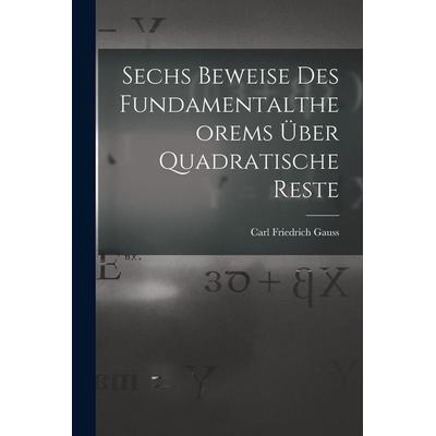 Sechs Beweise des Fundamentaltheorems über Quadratische Reste, Taschenbuch von Carl Friedrich Gauss, Legare Street Press, 978-1-01-710662-6