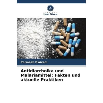 Antidiarrhoika und Malariamittel: Fakten und aktuelle Praktiken, Taschenbuch von Parmesh Dwivedi, Verlag Unser Wissen, 978-620-5-36102-3