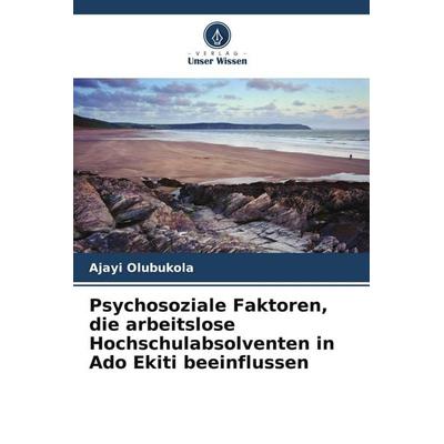 Psychosoziale Faktoren, die arbeitslose Hochschulabsolventen in Ado Ekiti beeinflussen, Taschenbuch von Ajayi Olubukola, Verlag Unser Wissen,