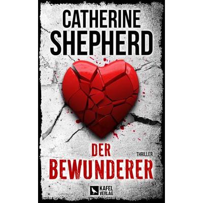 Der Bewunderer: Thriller, Taschenbuch von Catherine Shepherd, Kafel Verlag, 978-3-944676-38-8