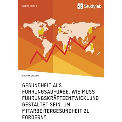 Gesundheit als Führungsaufgabe. Wie muss Führungskräfteentwicklung gestaltet sein, um Mitarbeitergesundheit zu fördern?, Taschenbuch von Gudrun
