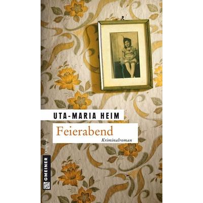 Feierabend, Taschenbuch von Uta-Maria Heim, Gmeiner-Verlag, 978-3-8392-1178-6