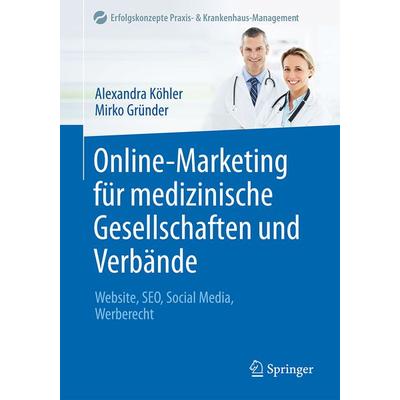 Online-Marketing für medizinische Gesellschaften und Verbände, Taschenbuch von Alexandra Köhler,Mirko Gründer, Springer Berlin, 978-3-662-53468-7