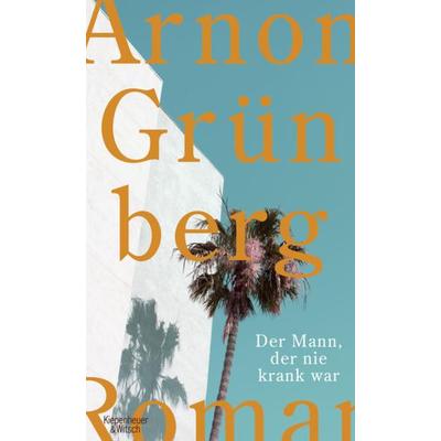 Der Mann, der nie krank war, Gebundene Ausgabe von Arnon Grünberg, Kiepenheuer & Witsch