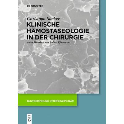 Klinische Hämostaseologie in der Chirurgie, Gebundene Ausgabe von Christoph Sucker, De Gruyter, 978-3-11-041950-4