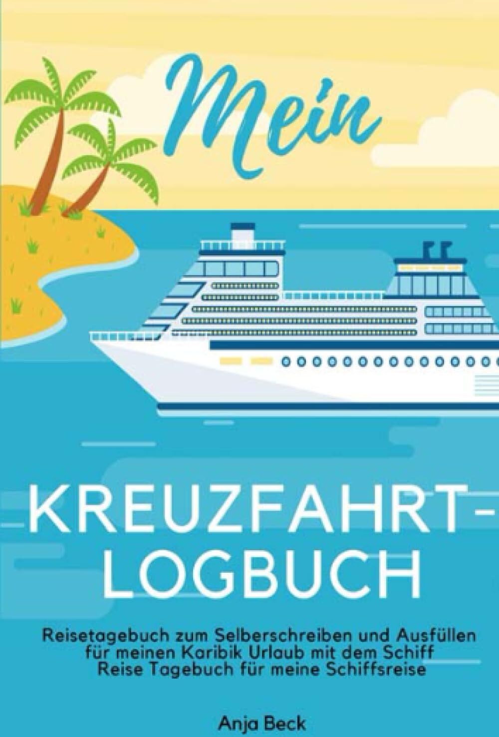 Anja Beck - Mein Kreuzfahrt-Logbuch Reisetagebuch zum Selberschreiben und Ausfüllen für meinen Karibik Urlaub mit dem Schiff Reise Tagebuch für meine Schiffsreise - Preis vom 09.10.2026 07:28:09 h