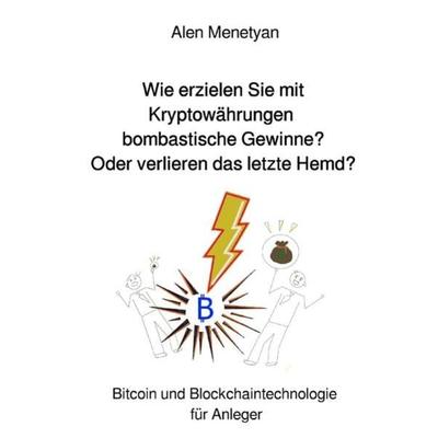 Wie erzielen Sie mit Kryptowährungen bombastische Gewinne? Oder verlieren das letzte Hemd?, Taschenbuch von Alen Menetyan, Epubli, 978-3-7531-0998-5