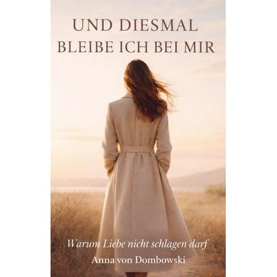 Und diesmal bleibe ich - bei mir, Taschenbuch von Anna Dombowski, Bookmundo, 978-94-038-7944-4