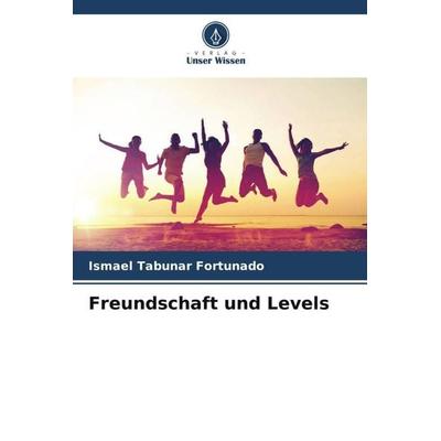 Freundschaft und Levels, Taschenbuch von Ismael Tabuñar Fortunado, Verlag Unser Wissen, 978-620-5-80993-8