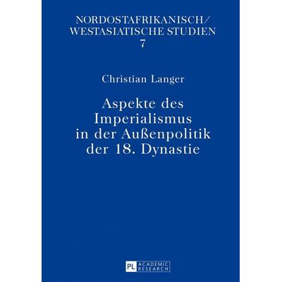 Aspekte des Imperialismus in der Außenpolitik der 18. Dynastie, Taschenbuch von Christian Langer, Peter Lang GmbH, Internationaler Verlag der