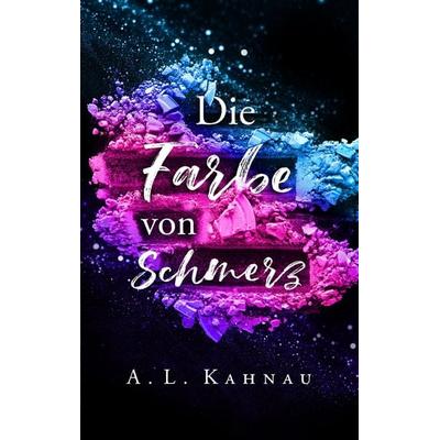 Die Farbe von Schmerz, Taschenbuch von A.L. Kahnau, BoD – Books on Demand, 978-3-7481-8956-5