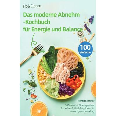 Fit & Clean: Das moderne Abnehm-Kochbuch für Energie und Balance, Taschenbuch von Henrik Schaefer, Epubli, 978-3-565-07005-3