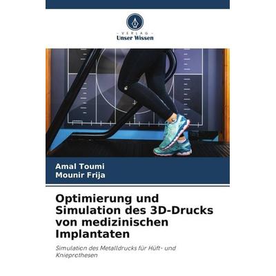 Optimierung und Simulation des 3D-Drucks von medizinischen Implantaten, Taschenbuch von Amal Toumi,Mounir Frija, Verlag Unser Wissen,