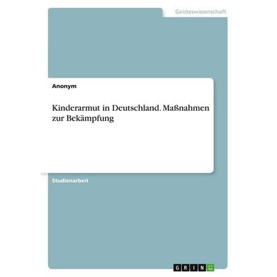 Kinderarmut in Deutschland. Maßnahmen zur Bekämpfung, Taschenbuch von Anonymous, GRIN, 978-3-346-49485-6