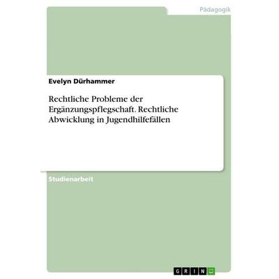 Rechtliche Probleme der Ergänzungspflegschaft. Rechtliche Abwicklung in Jugendhilfefällen, Taschenbuch von Evelyn Dürhammer, GRIN, 978-3-346-81358-9