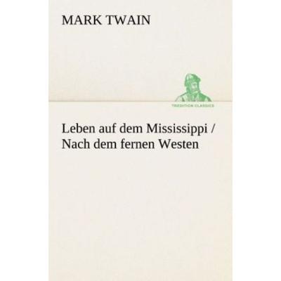 Leben auf dem Mississippi / Nach dem fernen Westen, Taschenbuch von Mark Twain, Tredition, 978-3-8495-3240-6