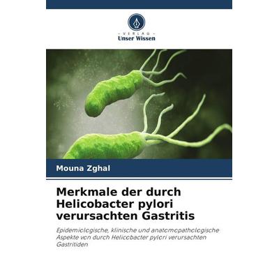 Merkmale der durch Helicobacter pylori verursachten Gastritis, Taschenbuch von Mouna Zghal, Verlag Unser Wissen