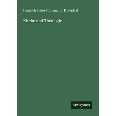Kirche und Theologie, Taschenbuch von Heinrich Julius Holtzmann,R. Zöpffel, Antigonos Verlag, 978-3-563-13604-1
