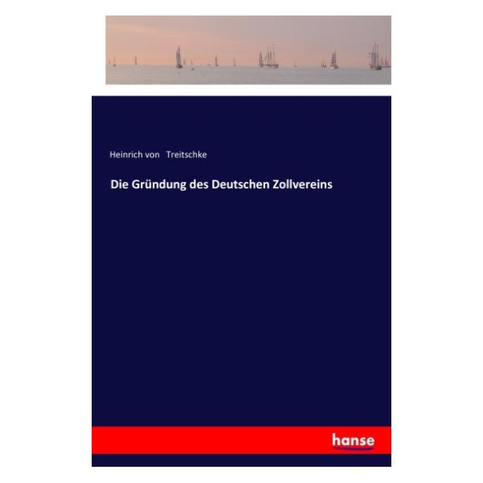 Hansebooks Die Gründung des Deutschen Zollvereins (Deutsch, Softcover, Heinrich von Treitschke) (55957680)