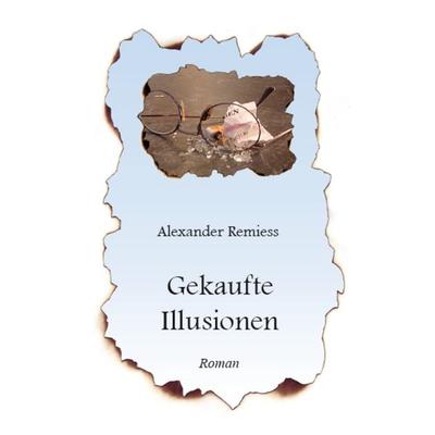 Gekaufte Illusionen, Taschenbuch von Alexander Remiess, Rediroma-Verlag, 978-3-86870-055-8