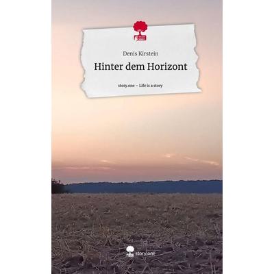 Hinter dem Horizont. Life is a Story - story.one, Gebundene Ausgabe von Denis Kirstein, Storylution, 978-3-7115-6478-8