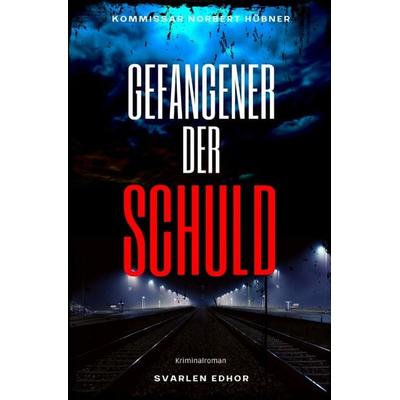 Kommissar Norbert Hübner ermittelt / GEFANGENER DER SCHULD: Kriminalroman - Kommissar Norbert Hübner 6, Taschenbuch von Svarlen Edhor, Epubli,