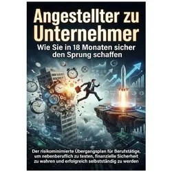 Angestellter zu Unternehmer: Wie Sie in 18 Monaten sicher den Sprung schaffen, Ratgeber von Susanne Franke