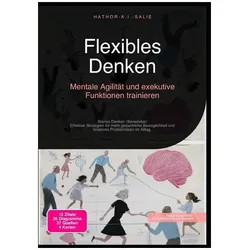 Flexibles Denken: Mentale Agilität und exekutive Funktionen trainieren, Ratgeber von Hathor A.I. Salie