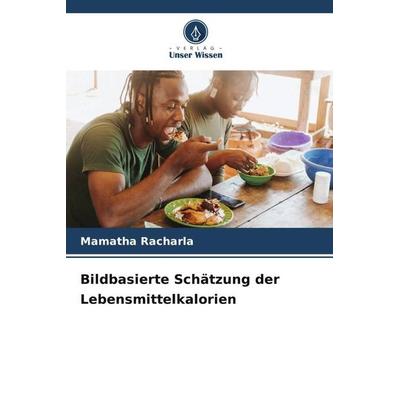 Bildbasierte Schätzung der Lebensmittelkalorien, Taschenbuch von Mamatha Racharla, Verlag Unser Wissen, 978-620-6-30144-8