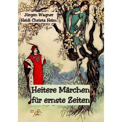 Heitere Märchen für ernste Zeiten, Taschenbuch von Jürgen Wagner, Epubli, 978-3-7565-0701-6