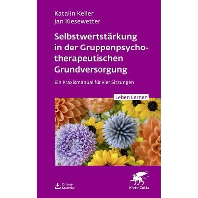 Selbstwertstärkung in der Gruppenpsychotherapeutischen Grundversorgung (Leben Lernen, Bd. 361), Taschenbuch von Katalin Keller,Jan Kiesewetter, Klett