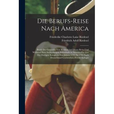 Die Berufs-Reise nach America, Taschenbuch von Friederike Charlotte Luise Riedesel,Friedrich Adolf Riedesel, Legare Street Press, 978-1-01-576565-8