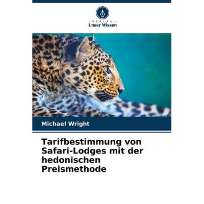 Tarifbestimmung von Safari-Lodges mit der hedonischen Preismethode, Taschenbuch von Michael Wright, Verlag Unser Wissen, 978-620-7-39761-7