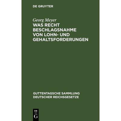Was Recht Beschlagsnahme von Lohn- und Gehaltsforderungen, Gebundene Ausgabe von Georg Meyer, De Gruyter, 978-3-11-263431-8