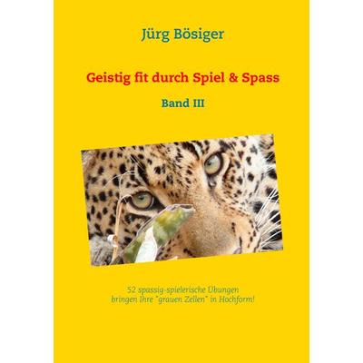 Geistig fit durch Spiel & Spass, Taschenbuch von Jürg Bösiger, BoD – Books on Demand, 978-3-7412-7135-9